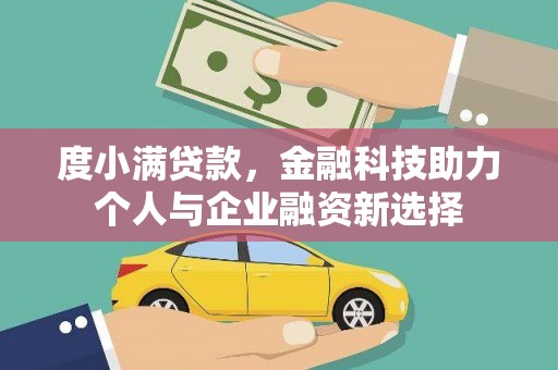 武安度小满贷款，金融科技助力个人与企业融资新选择