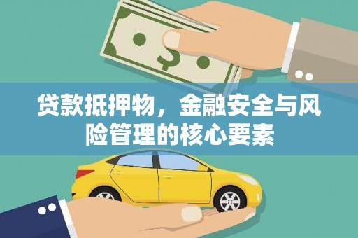 武安贷款抵押物，金融安全与风险管理的核心要素