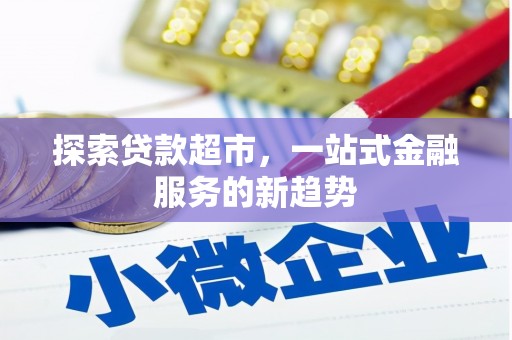 武安探索贷款超市，一站式金融服务的新趋势