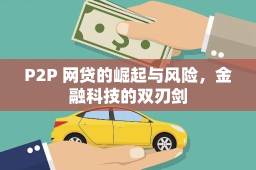 武安P2P 网贷的崛起与风险，金融科技的双刃剑