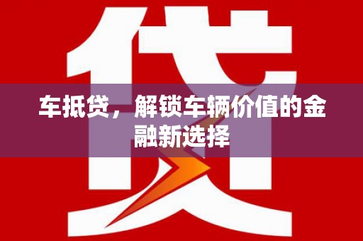 武安车抵贷，解锁车辆价值的金融新选择