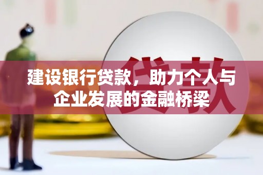 武安建设银行贷款，助力个人与企业发展的金融桥梁