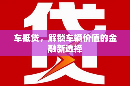 武安车抵贷，解锁车辆价值的金融新选择