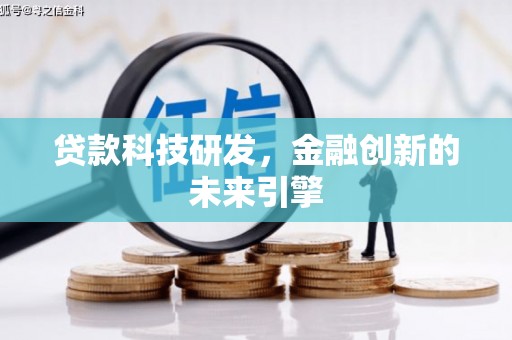 武安贷款科技研发，金融创新的未来引擎