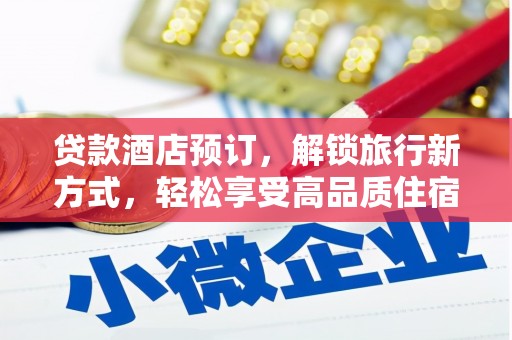 武安贷款酒店预订，解锁旅行新方式，轻松享受高品质住宿