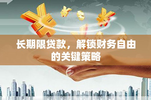 武安长期限贷款，解锁财务自由的关键策略