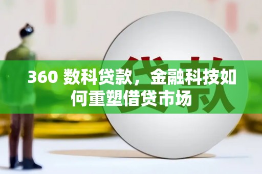武安360 数科贷款，金融科技如何重塑借贷市场