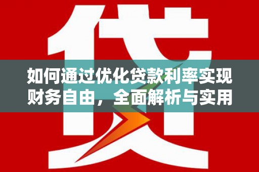 武安如何通过优化贷款利率实现财务自由，全面解析与实用策略