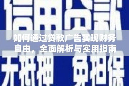 武安如何通过贷款广告实现财务自由，全面解析与实用指南