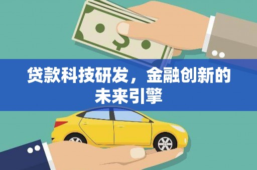 武安贷款科技研发，金融创新的未来引擎