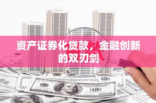 武安资产证券化贷款，金融创新的双刃剑