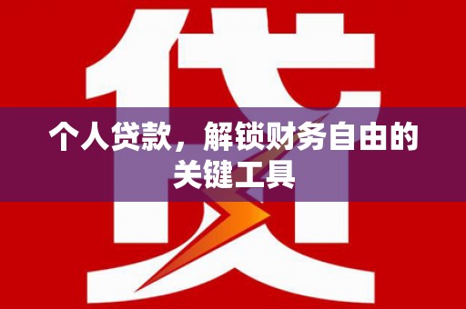 武安个人贷款，解锁财务自由的关键工具