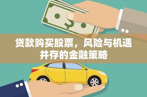 武安贷款购买股票，风险与机遇并存的金融策略