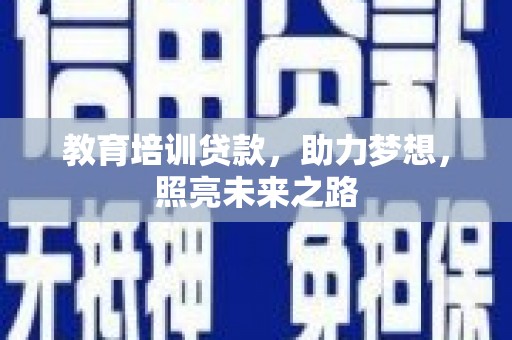 武安教育培训贷款，助力梦想，照亮未来之路