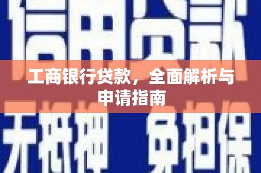 武安工商银行贷款，全面解析与申请指南