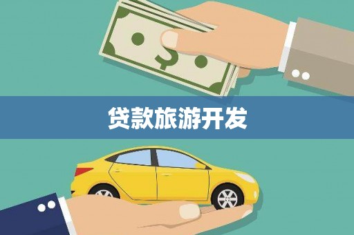 武安贷款旅游开发