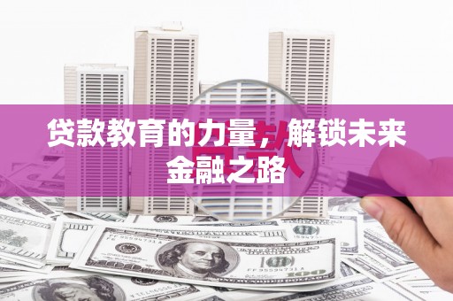 武安贷款教育的力量，解锁未来金融之路