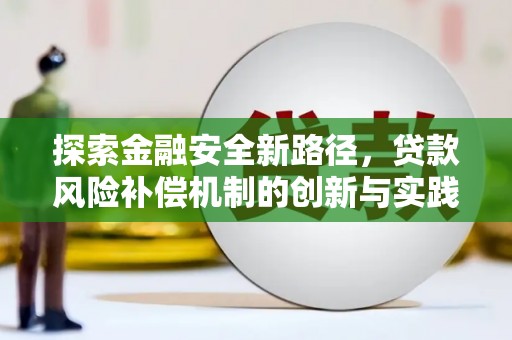 武安探索金融安全新路径，贷款风险补偿机制的创新与实践