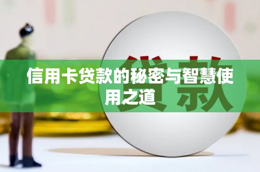武安信用卡贷款的秘密与智慧使用之道