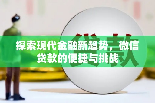 武安探索现代金融新趋势，微信贷款的便捷与挑战