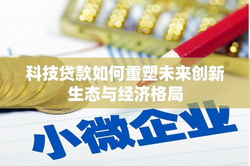 武安科技贷款如何重塑未来创新生态与经济格局