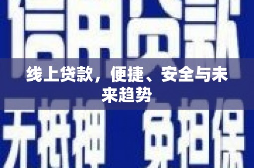 武安线上贷款，便捷、安全与未来趋势