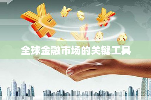 武安全球金融市场的关键工具