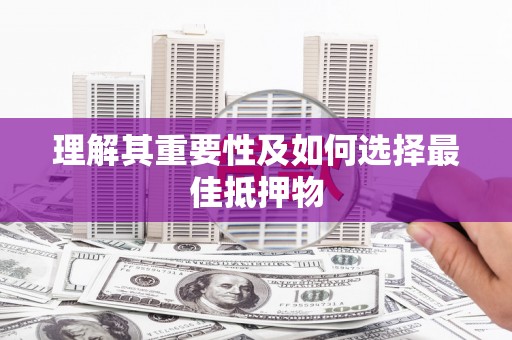 武安理解其重要性及如何选择最佳抵押物