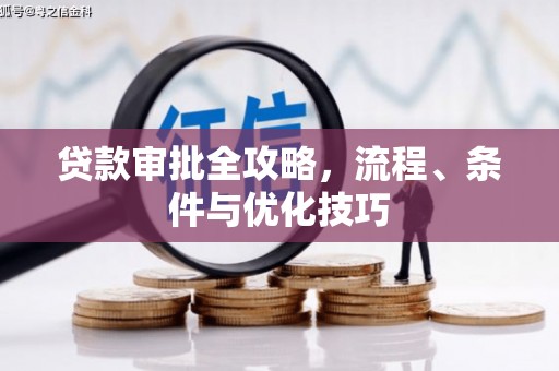 武安贷款审批全攻略，流程、条件与优化技巧