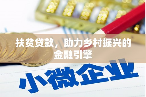 武安扶贫贷款，助力乡村振兴的金融引擎